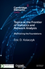 Topics at the Frontier of Statistics and Network Analysis : (Re)Visiting the Foundations - Eric D. Kolaczyk