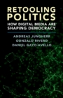 Retooling Politics : How Digital Media Are Shaping Democracy - eBook