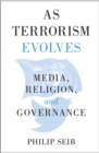 As Terrorism Evolves : Media, Religion, and Governance - eBook