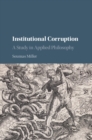 Institutional Corruption : A Study in Applied Philosophy - eBook