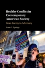 Healthy Conflict in Contemporary American Society : From Enemy to Adversary - eBook