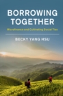 Borrowing Together : Microfinance and Cultivating Social Ties - eBook