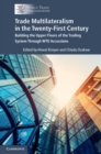 Trade Multilateralism in the  Twenty-First Century : Building the Upper Floors of the Trading System Through WTO Accessions - eBook