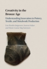 Creativity in the Bronze Age : Understanding Innovation in Pottery, Textile, and Metalwork Production - eBook