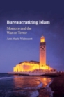 Bureaucratizing Islam : Morocco and the War on Terror - Book