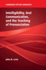 Intelligibility, Oral Communication, and the Teaching of Pronunciation - Book