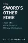 The Sword's Other Edge : Trade-offs in the Pursuit of Military Effectiveness - Book