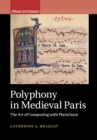 Polyphony in Medieval Paris : The Art of Composing with Plainchant - Book