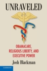 Unraveled : Obamacare, Religious Liberty, and Executive Power - Book