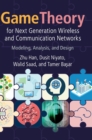 Game Theory for Next Generation Wireless and Communication Networks : Modeling, Analysis, and Design - Book