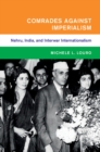 Comrades against Imperialism : Nehru, India, and Interwar Internationalism - Book