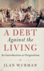 A Debt Against the Living : An Introduction to Originalism - Book