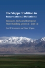 The Steppe Tradition in International Relations : Russians, Turks and European State Building 4000 BCE-2017 CE - Book