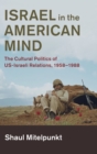 Israel in the American Mind : The Cultural Politics of US-Israeli Relations, 1958-1988 - Book