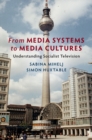 From Media Systems to Media Cultures : Understanding Socialist Television - Book