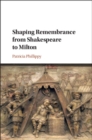 Shaping Remembrance from Shakespeare to Milton - Book