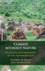 Climate without Nature : A Critical Anthropology of the Anthropocene - Book