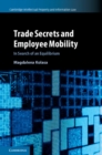 Trade Secrets and Employee Mobility: Volume 44 : In Search of an Equilibrium - Book
