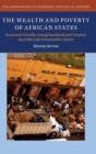 The Wealth and Poverty of African States : Economic Growth, Living Standards and Taxation since the Late Nineteenth Century - Book