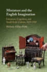 Miniature and the English Imagination : Literature, Cognition, and Small-Scale Culture, 1650-1765 - Book