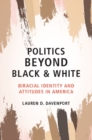 Politics beyond Black and White : Biracial Identity and Attitudes in America - Book