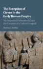 The Reception of Cicero in the Early Roman Empire : The Rhetorical Schoolroom and the Creation of a Cultural Legend - Book