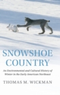 Snowshoe Country : An Environmental and Cultural History of Winter in the Early American Northeast - Book