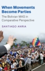 When Movements Become Parties : The Bolivian MAS in Comparative Perspective - Book