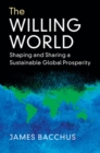The Willing World : Shaping and Sharing a Sustainable Global Prosperity - Book
