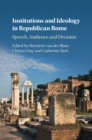 Institutions and Ideology in Republican Rome : Speech, Audience and Decision - Book