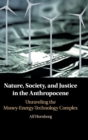 Nature, Society, and Justice in the Anthropocene : Unraveling the Money-Energy-Technology Complex - Book