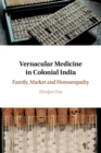 Vernacular Medicine in Colonial India : Family, Market and Homoeopathy - Book