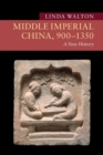Middle Imperial China, 900-1350 : A New History - Book