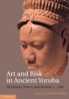 Art and Risk in Ancient Yoruba : Ife History, Power, and Identity, c. 1300 - Book