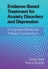 Evidence-Based Treatment for Anxiety Disorders and Depression : A Cognitive Behavioral Therapy Compendium - Book