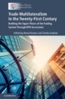 Trade Multilateralism in the  Twenty-First Century : Building the Upper Floors of the Trading System Through WTO Accessions - Book