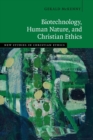 Biotechnology, Human Nature, and Christian Ethics - Book