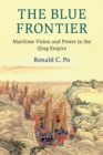 The Blue Frontier : Maritime Vision and Power in the Qing Empire - Book
