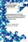 Organizational Learning from Performance Feedback: A Behavioral Perspective on Multiple Goals : A Multiple Goals Perspective - Book