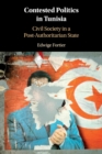 Contested Politics in Tunisia : Civil Society in a Post-Authoritarian State - Book