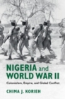 Nigeria and World War II : Colonialism, Empire, and Global Conflict - Book