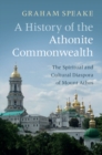 A History of the Athonite Commonwealth : The Spiritual and Cultural Diaspora of Mount Athos - Book