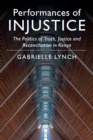 Performances of Injustice : The Politics of Truth, Justice and Reconciliation in Kenya - Book