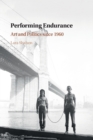 Performing Endurance : Art and Politics since 1960 - Book