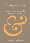 Contingent Canons : African Literature and the Politics of Location - Book