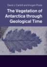 The Vegetation of Antarctica through Geological Time - Book
