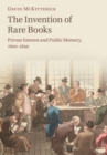 The Invention of Rare Books : Private Interest and Public Memory, 1600-1840 - Book
