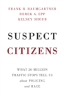 Suspect Citizens : What 20 Million Traffic Stops Tell Us About Policing and Race - Book