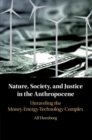 Nature, Society, and Justice in the Anthropocene : Unraveling the Money-Energy-Technology Complex - Book