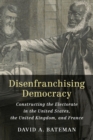 Disenfranchising Democracy : Constructing the Electorate in the United States, the United Kingdom, and France - Book